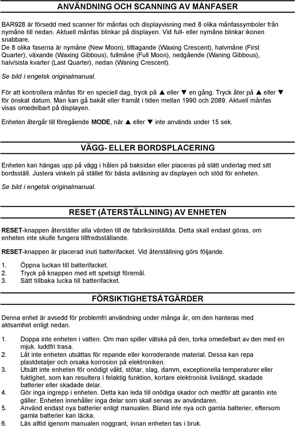 De 8 olika faserna är nymåne (New Moon), tilltagande (Waxing Crescent), halvmåne (First Quarter), växande (Waxing Gibbous), fullmåne (Full Moon), nedgående (Waning Gibbous), halv/sista kvarter (Last