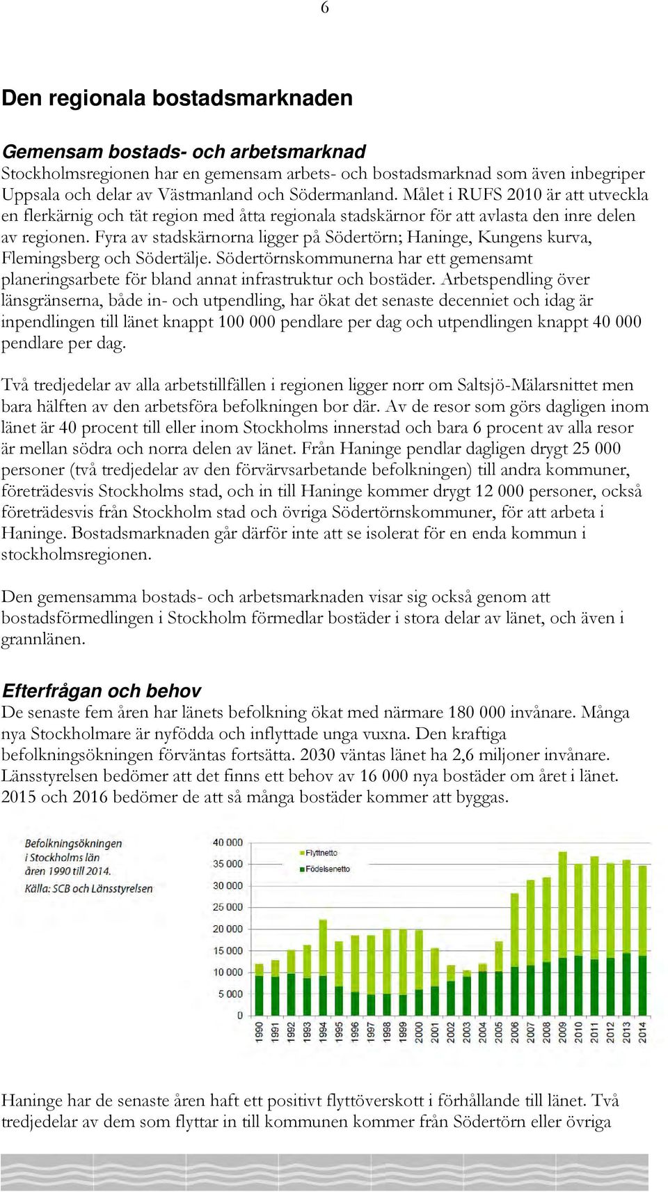 Fyra av stadskärnorna ligger på Södertörn; Haninge, Kungens kurva, Flemingsberg och Södertälje. Södertörnskommunerna har ett gemensamt planeringsarbete för bland annat infrastruktur och bostäder.
