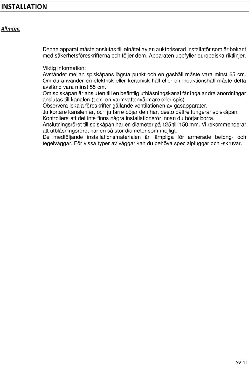 Om du använder en elektrisk eller keramisk häll eller en induktionshäll måste detta avstånd vara minst 55 cm.