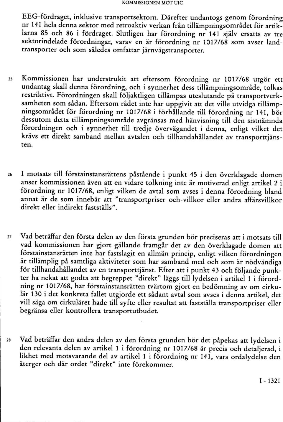 Slutligen har förordning nr 141 själv ersatts av tre sektorindelade förordningar, varav en är förordning nr 1017/68 som avser landtransporter och som således omfattar järnvägstransporter.