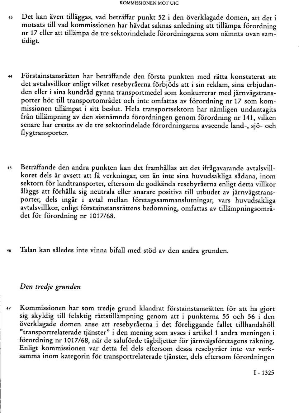 44 Förstainstansrätten har beträffande den första punkten med rätta konstaterat att det avtalsvillkor enligt vilket resebyråerna förbjöds att i sin reklam, sina erbjudanden eller i sina kundråd gynna