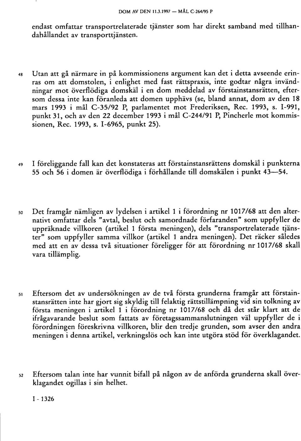 meddelad av förstainstansrätten, eftersom dessa inte kan föranleda att domen upphävs (se, bland annat, dom av den 18 mars 1993 i mål C-35/92 P, parlamentet mot Frederiksen, Rec. 1993, s.
