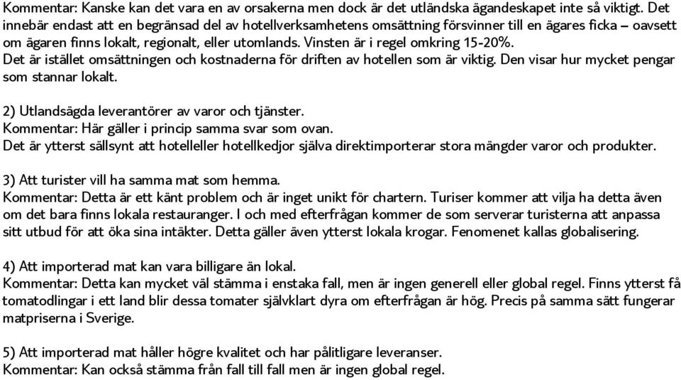 Det är istället omsättningen och kostnaderna för driften av hotellen som är viktig. Den visar hur mycket pengar som stannar lokalt. 2) Utlandsägda leverantörer av varor och tjänster.