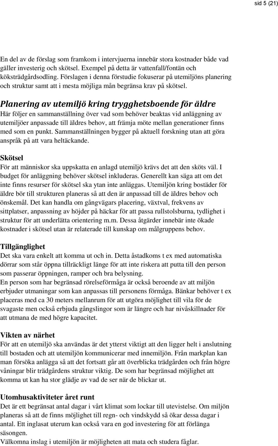 Planering av utemiljö kring trygghetsboende för äldre Här följer en sammanställning över vad som behöver beaktas vid anläggning av utemiljöer anpassade till äldres behov, att främja möte mellan
