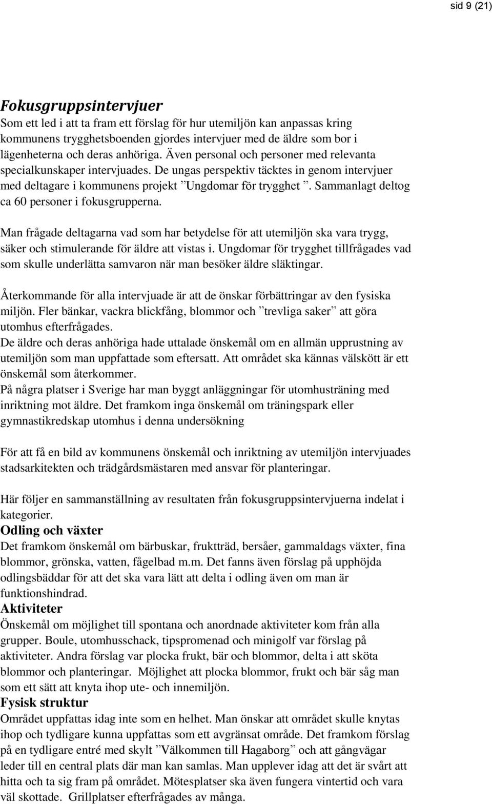 Sammanlagt deltog ca 60 personer i fokusgrupperna. Man frågade deltagarna vad som har betydelse för att utemiljön ska vara trygg, säker och stimulerande för äldre att vistas i.