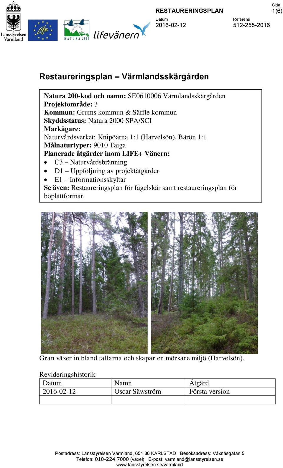 D1 Uppföljning av projektåtgärder E1 Informationsskyltar Se även: Restaureringsplan för fågelskär samt restaureringsplan för boplattformar.