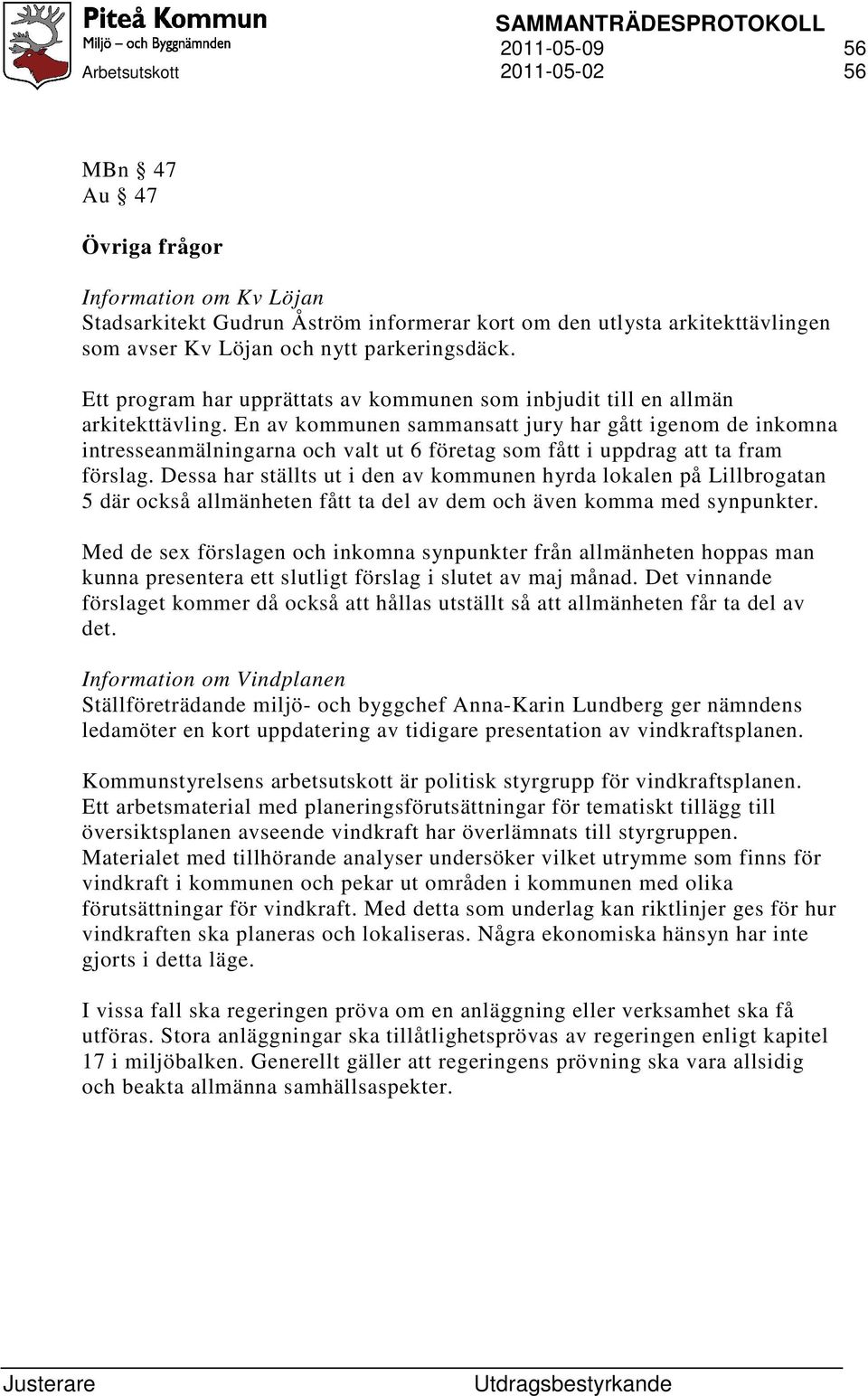 En av kommunen sammansatt jury har gått igenom de inkomna intresseanmälningarna och valt ut 6 företag som fått i uppdrag att ta fram förslag.