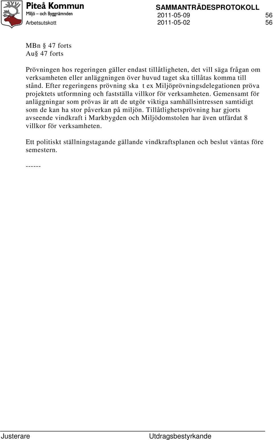 Gemensamt för anläggningar som prövas är att de utgör viktiga samhällsintressen samtidigt som de kan ha stor påverkan på miljön.