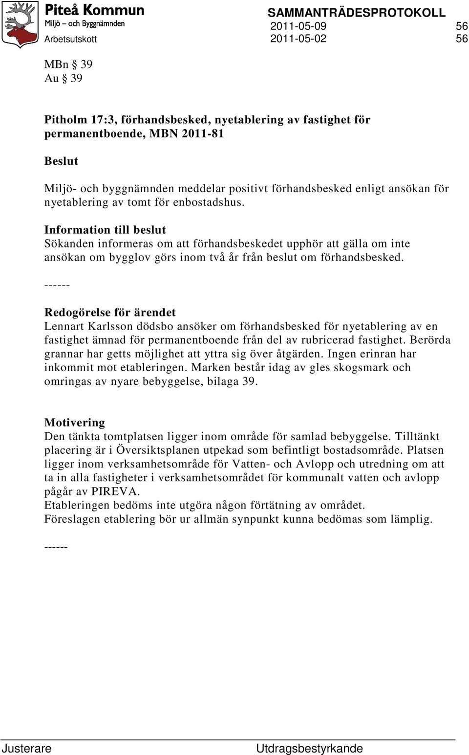 Redogörelse för ärendet Lennart Karlsson dödsbo ansöker om förhandsbesked för nyetablering av en fastighet ämnad för permanentboende från del av rubricerad fastighet.