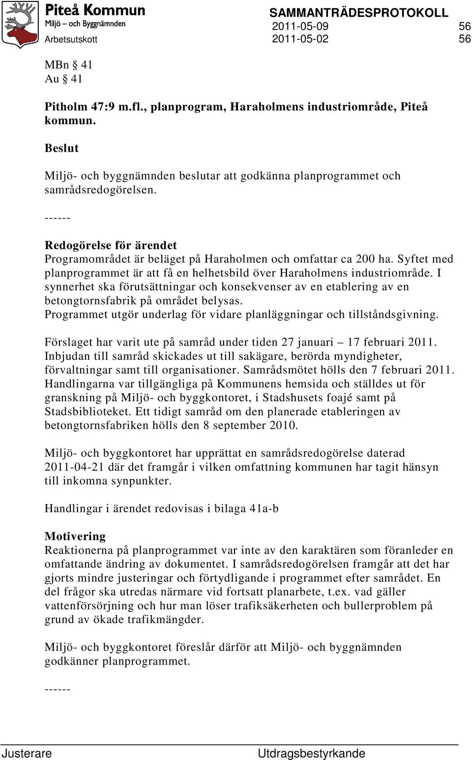 I synnerhet ska förutsättningar och konsekvenser av en etablering av en betongtornsfabrik på området belysas. Programmet utgör underlag för vidare planläggningar och tillståndsgivning.