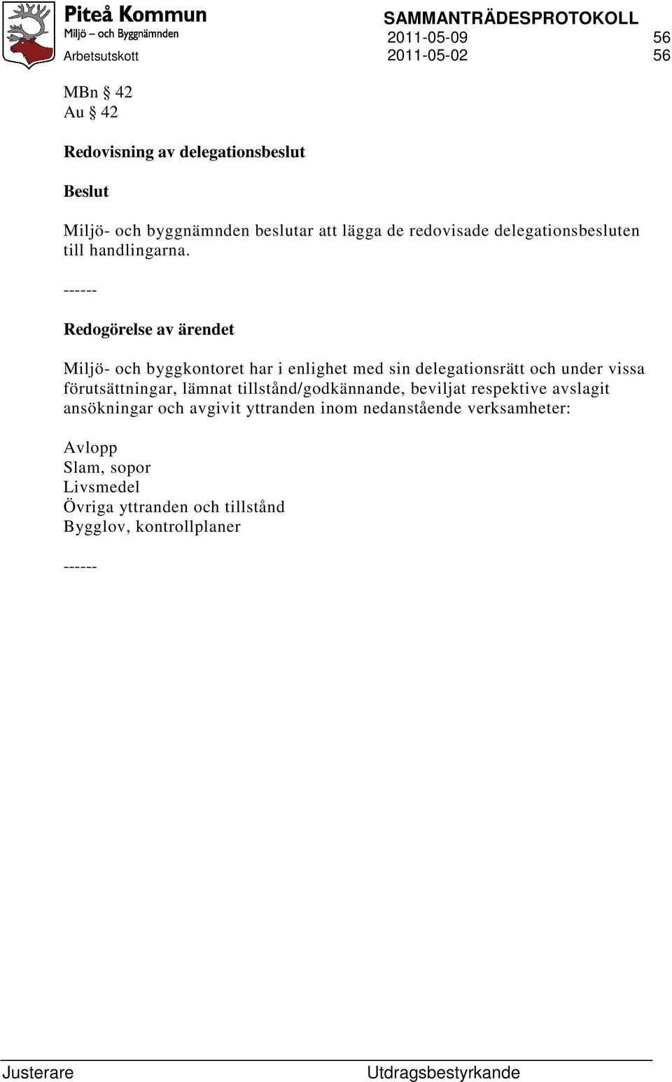 Redogörelse av ärendet Miljö- och byggkontoret har i enlighet med sin delegationsrätt och under vissa