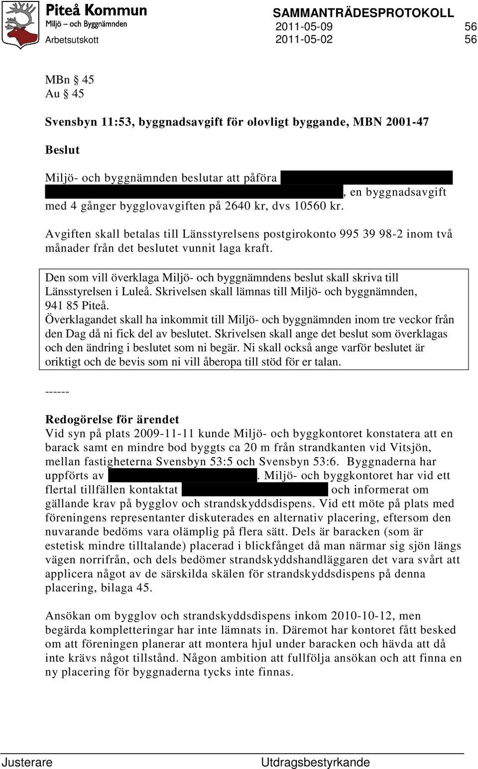 Avgiften skall betalas till Länsstyrelsens postgirokonto 995 39 98-2 inom två månader från det beslutet vunnit laga kraft.