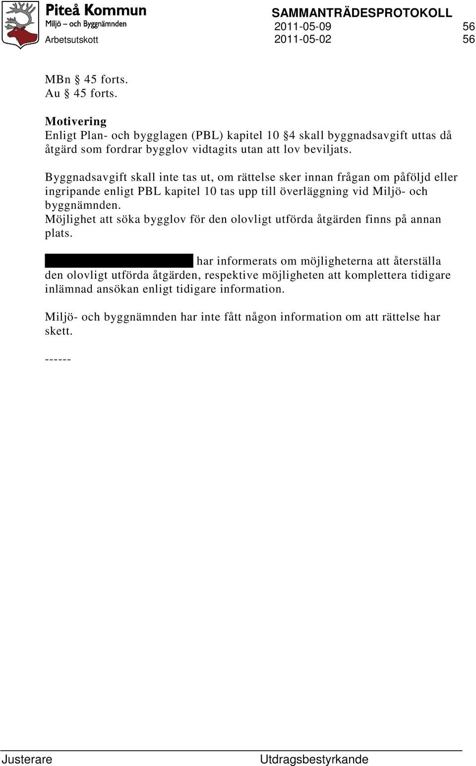 Möjlighet att söka bygglov för den olovligt utförda åtgärden finns på annan plats.