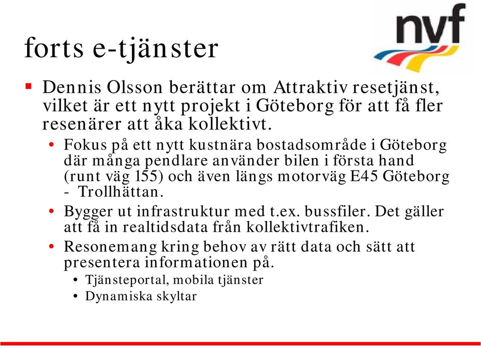 Fokus på ett nytt kustnära bostadsområde i Göteborg där många pendlare använder bilen i första hand (runt väg 155) och även längs