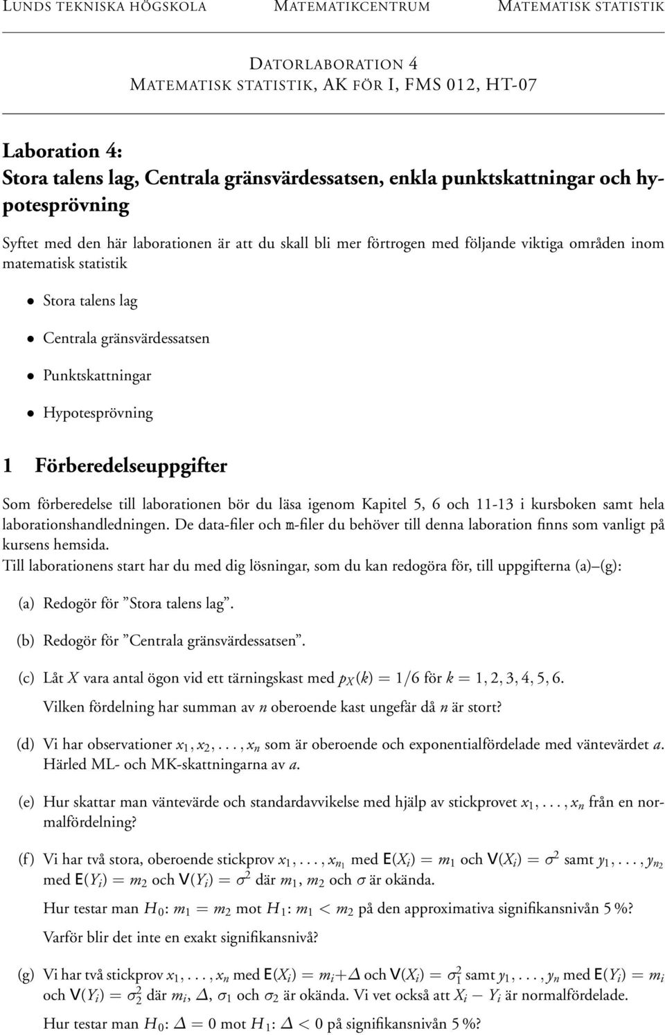 gränsvärdessatsen Punktskattningar Hypotesprövning 1 Förberedelseuppgifter Som förberedelse till laborationen bör du läsa igenom Kapitel 5, 6 och 11-13 i kursboken samt hela laborationshandledningen.