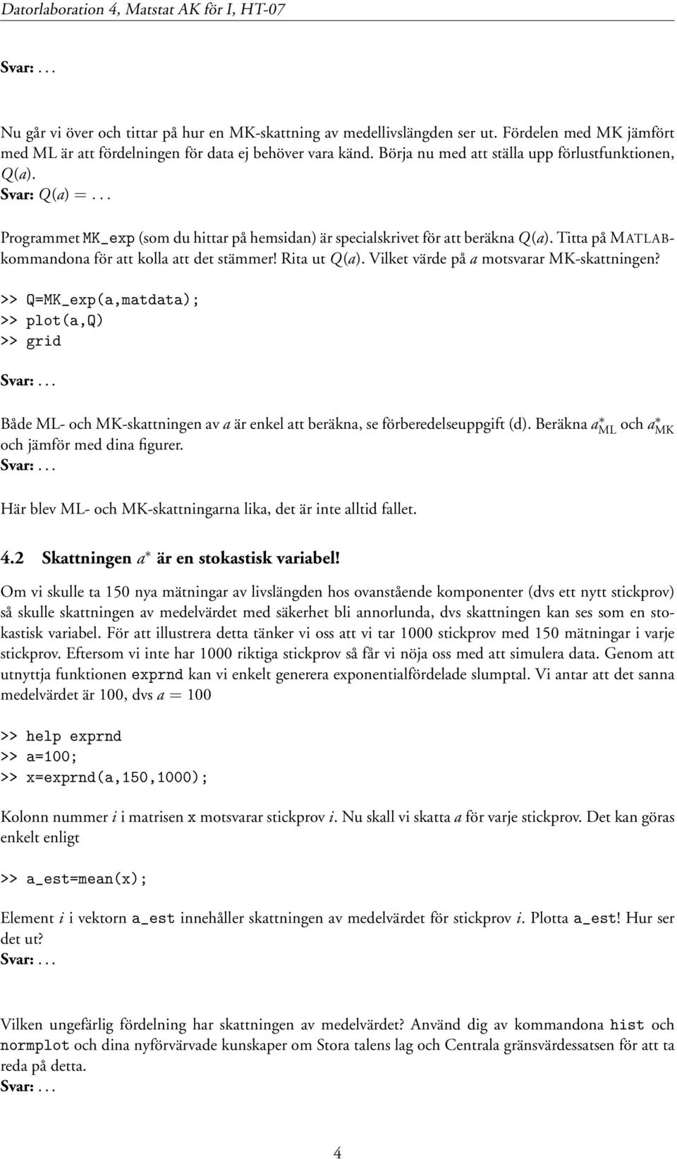 Titta på MATLABkommandona för att kolla att det stämmer! Rita ut Q(a). Vilket värde på a motsvarar MK-skattningen?