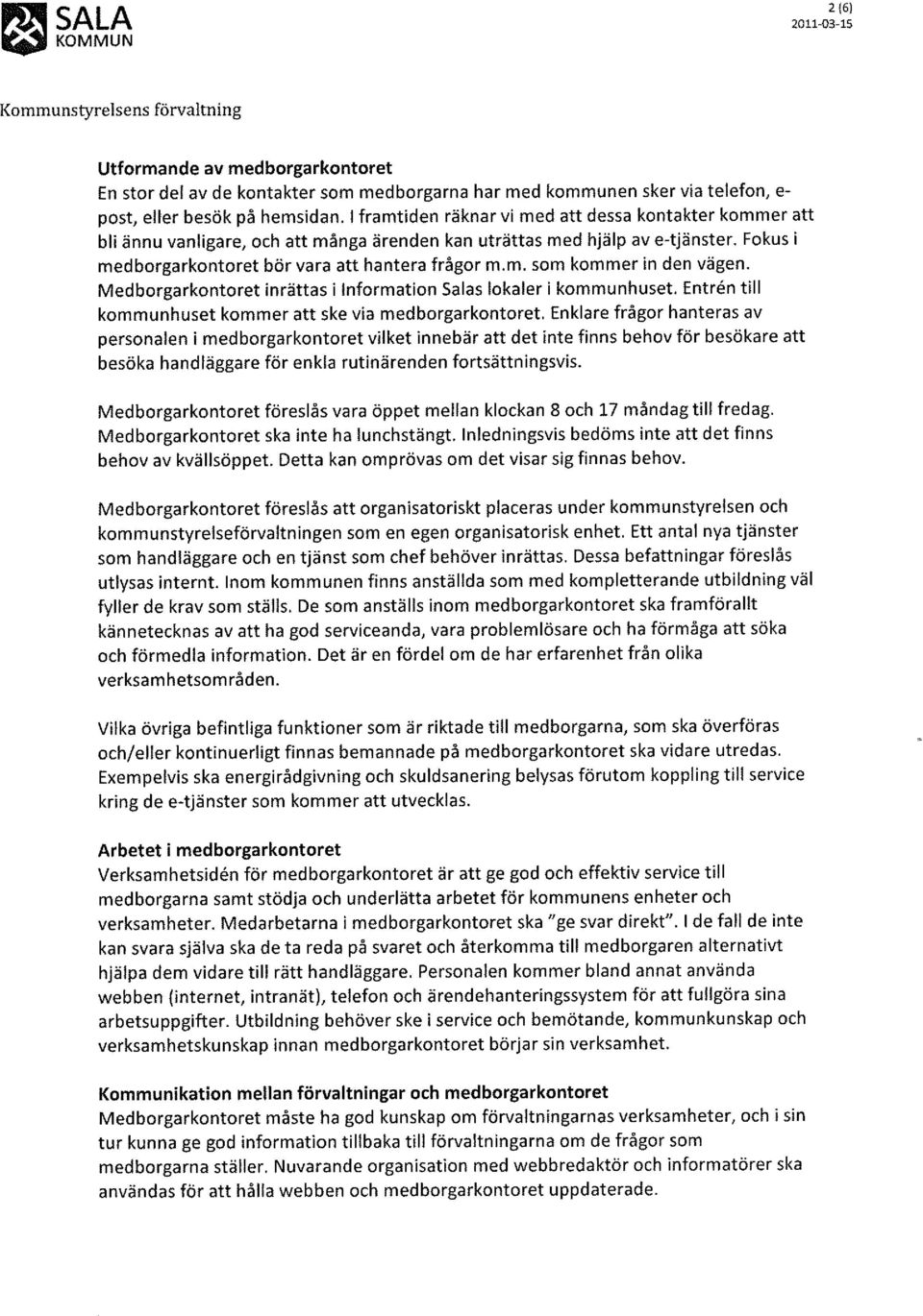 Medborgarkontoret inrättas i Information Salas lokaler i kommunhuset. Entren till kommunhuset kommer att ske via medborgarkontoret.