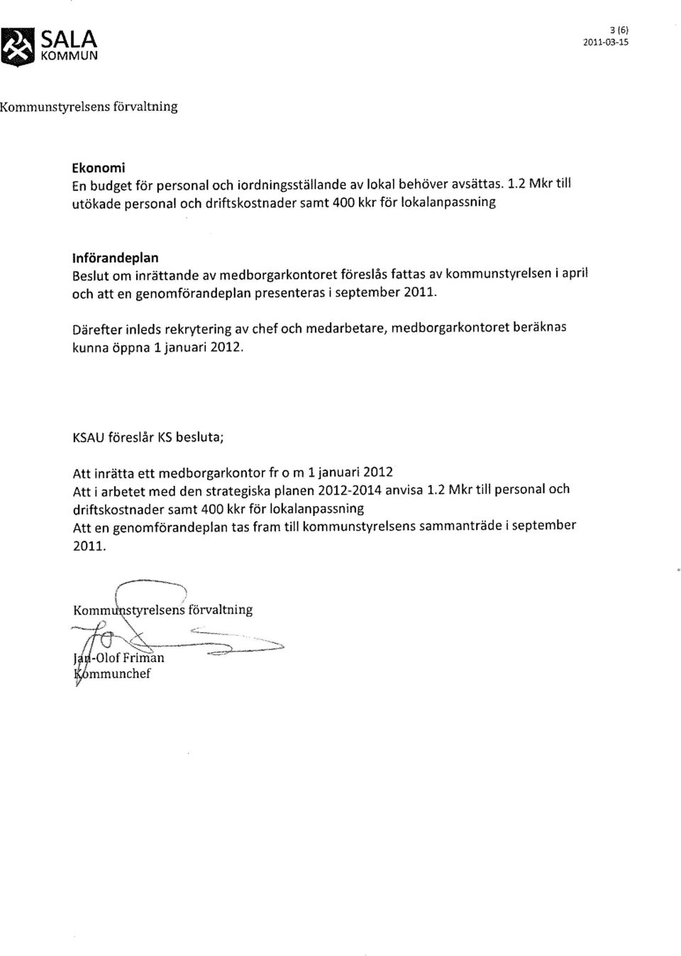 genomförandeplan presenteras i september 2011. Därefter inleds rekrytering av chef och medarbetare, medborgarkontoret beräknas kunna öppna 1 januari 2012.