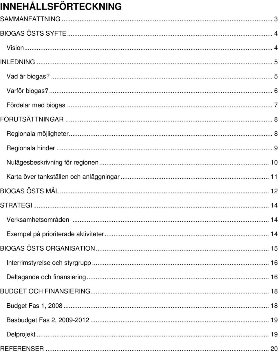 .. 11 BIOGAS ÖSTS MÅL... 12 STRATEGI... 14 Verksamhetsområden... 14 Exempel på prioriterade aktiviteter... 14 BIOGAS ÖSTS ORGANISATION.