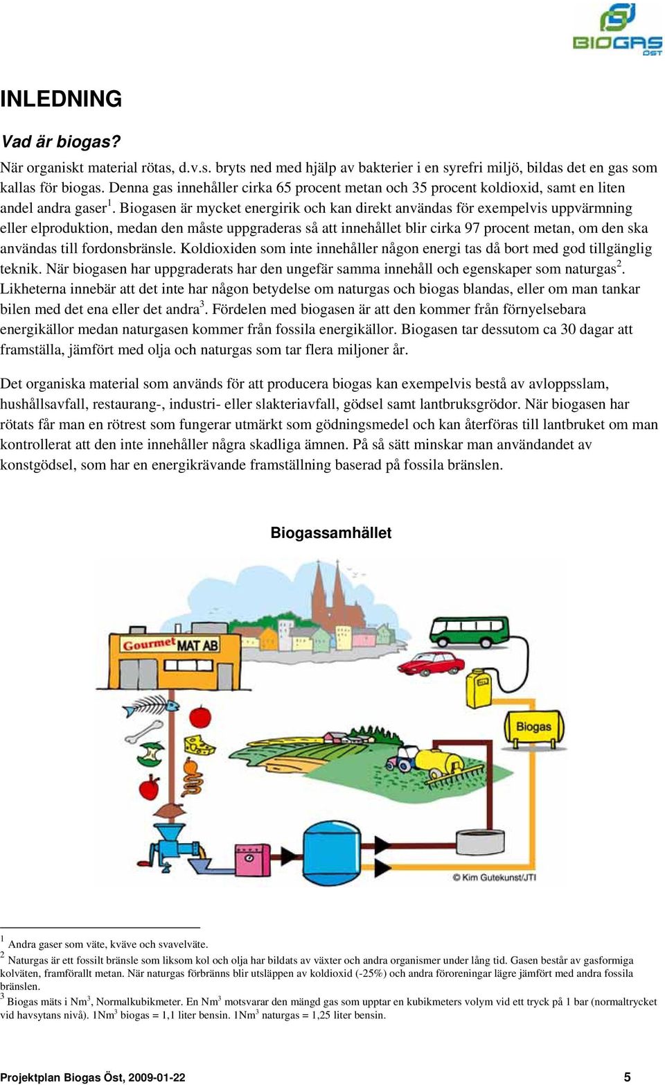 Biogasen är mycket energirik och kan direkt användas för exempelvis uppvärmning eller elproduktion, medan den måste uppgraderas så att innehållet blir cirka 97 procent metan, om den ska användas till