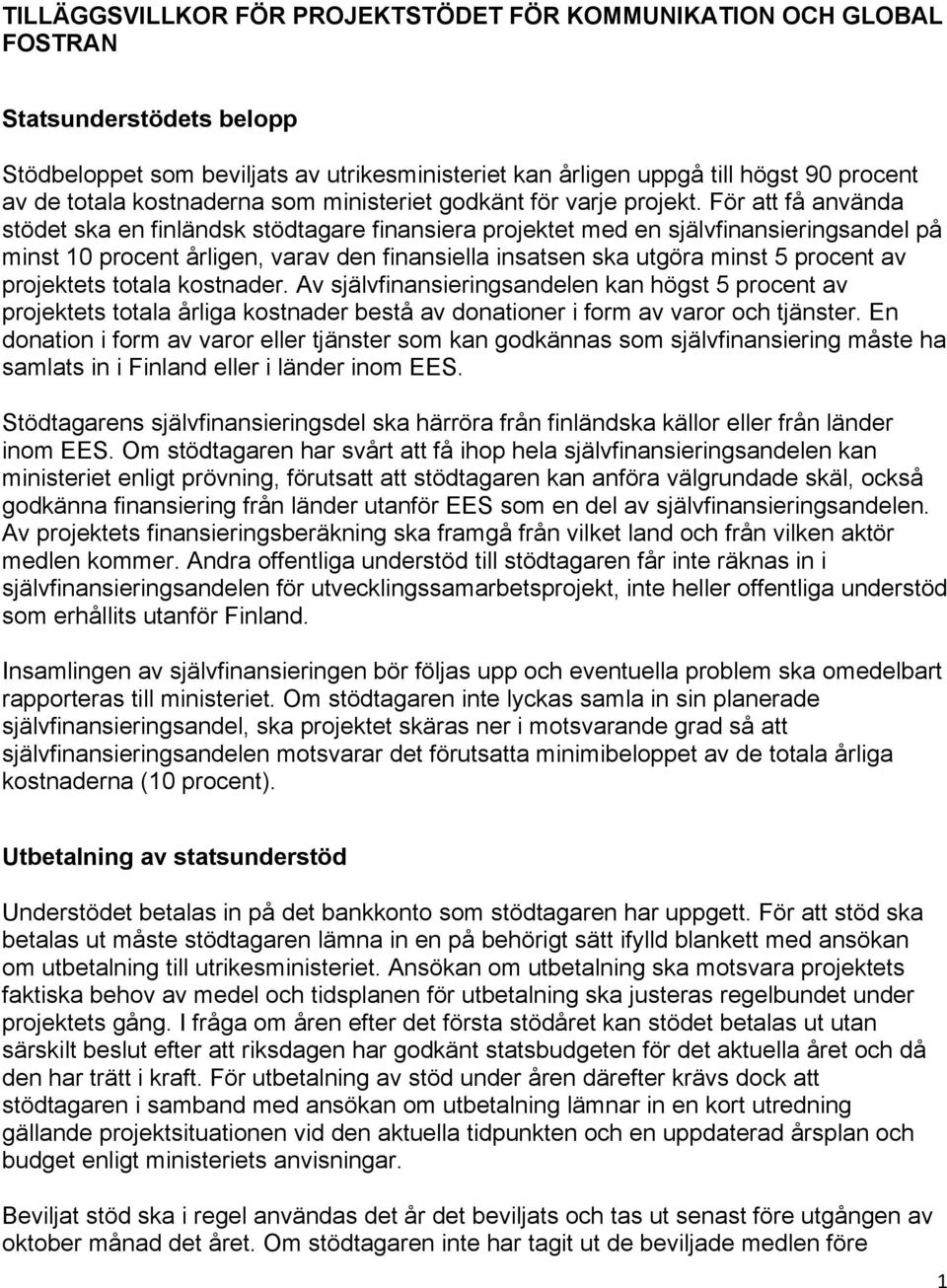 För att få använda stödet ska en finländsk stödtagare finansiera projektet med en självfinansieringsandel på minst 10 procent årligen, varav den finansiella insatsen ska utgöra minst 5 procent av