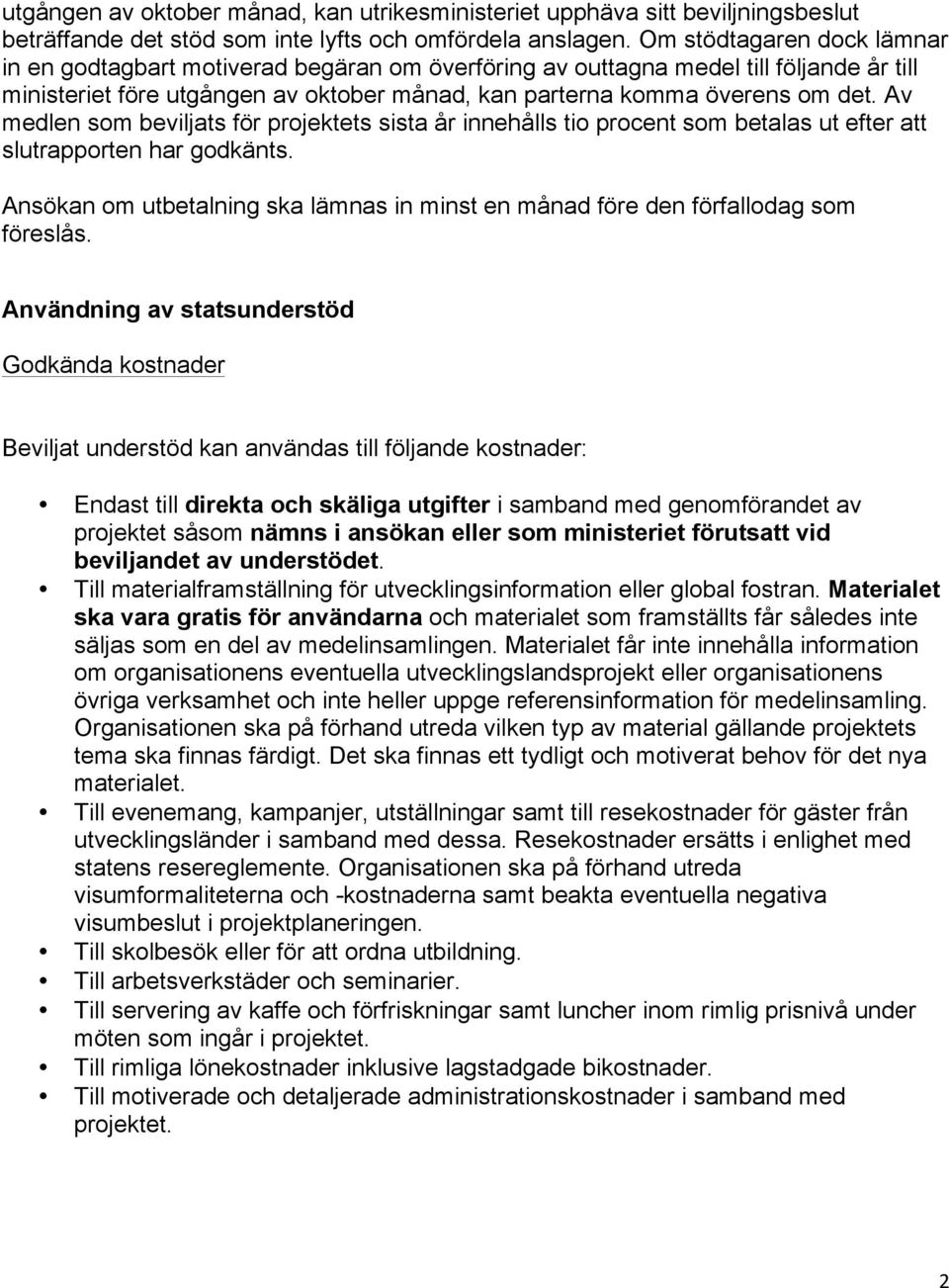 Av medlen som beviljats för projektets sista år innehålls tio procent som betalas ut efter att slutrapporten har godkänts.