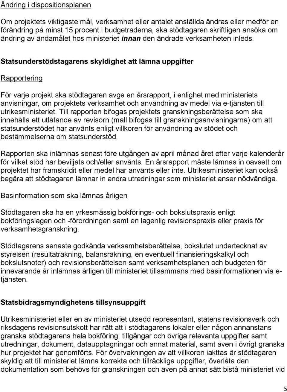 Statsunderstödstagarens skyldighet att lämna uppgifter Rapportering För varje projekt ska stödtagaren avge en årsrapport, i enlighet med ministeriets anvisningar, om projektets verksamhet och