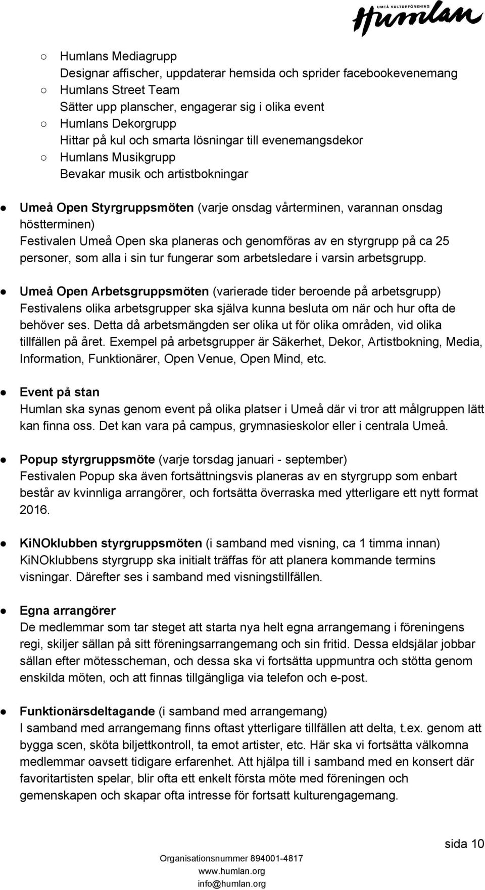 planeras och genomföras av en styrgrupp på ca 25 personer, som alla i sin tur fungerar som arbetsledare i varsin arbetsgrupp.