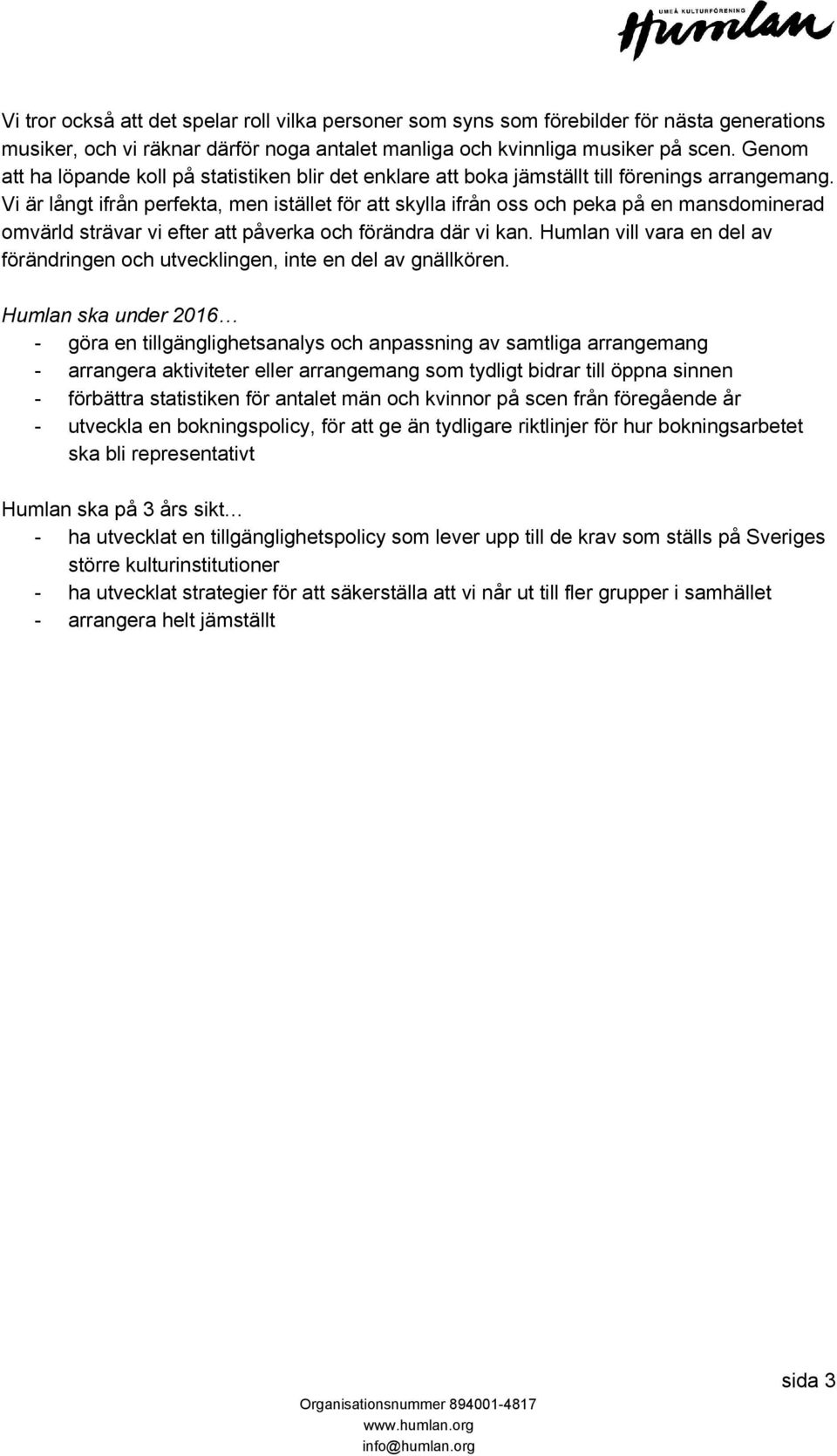 Vi är långt ifrån perfekta, men istället för att skylla ifrån oss och peka på en mansdominerad omvärld strävar vi efter att påverka och förändra där vi kan.