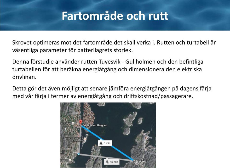 Denna förstudie använder rutten Tuvesvik - Gullholmen och den befintliga turtabellen för att beräkna