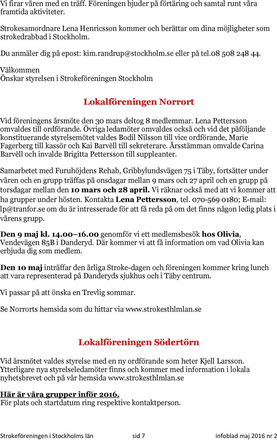 Välkommen Önskar styrelsen i Strokeföreningen Stockholm Lokalföreningen Norrort Vid föreningens årsmöte den 30 mars deltog 8 medlemmar. Lena Pettersson omvaldes till ordförande.