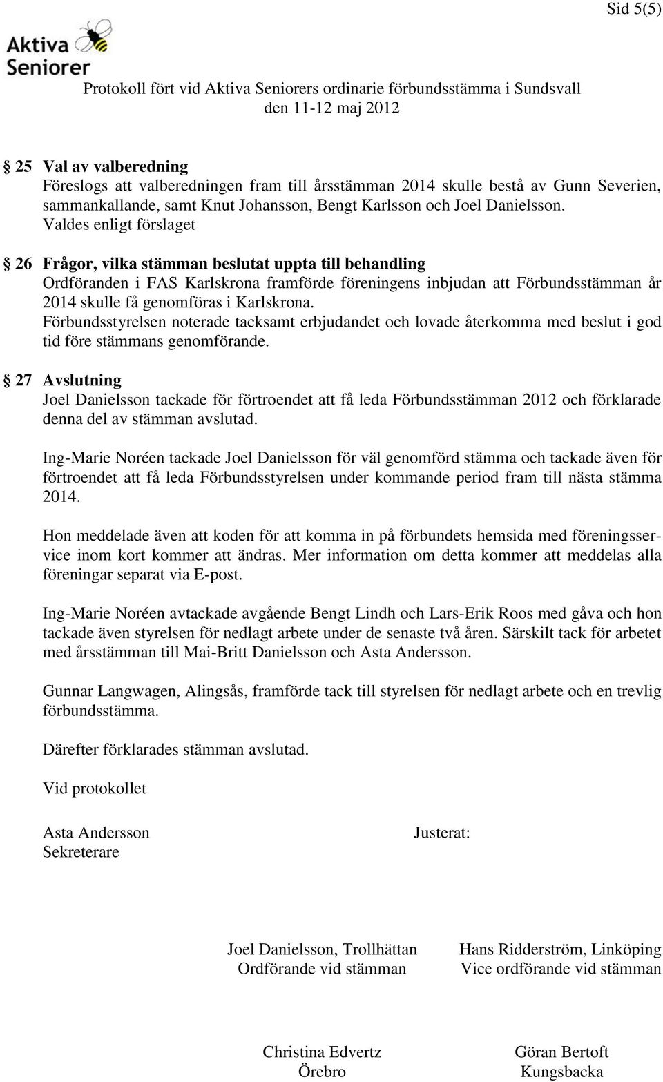 Karlskrona. Förbundsstyrelsen noterade tacksamt erbjudandet och lovade återkomma med beslut i god tid före stämmans genomförande.