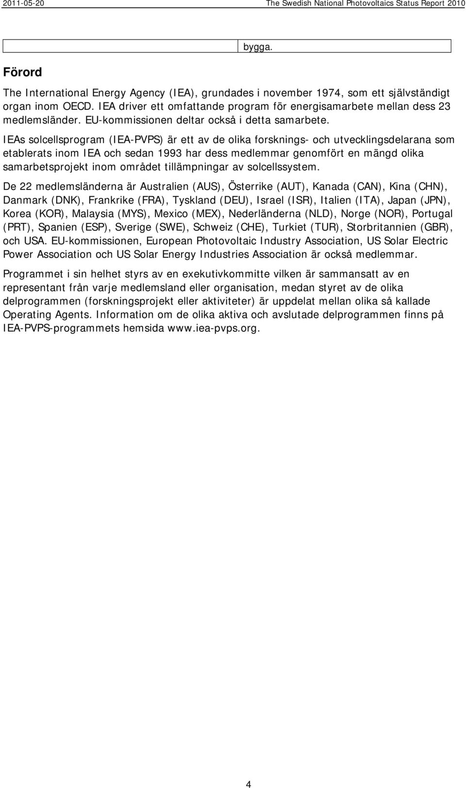 IEAs solcellsprogram (IEA-PVPS) är ett av de olika forsknings- och utvecklingsdelarana som etablerats inom IEA och sedan 1993 har dess medlemmar genomfört en mängd olika samarbetsprojekt inom området