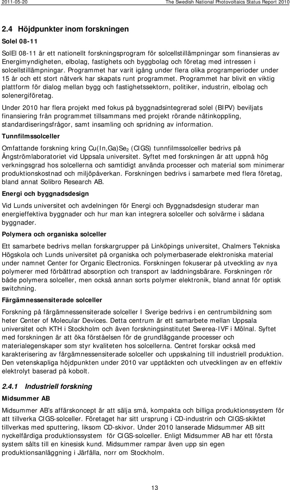 Programmet har blivit en viktig plattform för dialog mellan bygg och fastighetssektorn, politiker, industrin, elbolag och solenergiföretag.