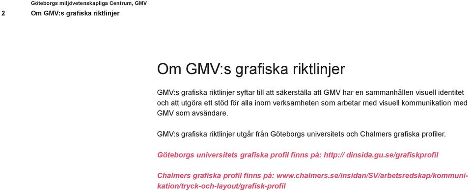 GMV som avsändare. GMV:s grafiska riktlinjer utgår från Göteborgs universitets och Chalmers grafiska profiler.