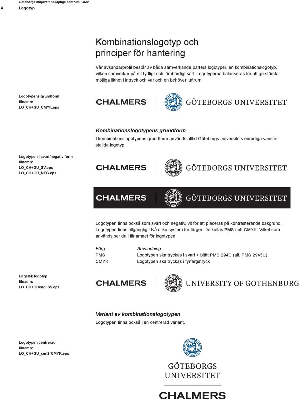 eps Kombinationslogotypens grundform I kombinationslogotypens grundform används alltid Göteborgs universitets enradiga vänsterställda logotyp. Logotypen i svart/negativ form filnamn: LO_CH+GU_SV.