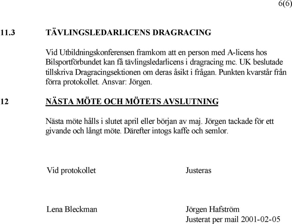 tävlingsledarlicens i dragracing mc. UK beslutade tillskriva Dragracingsektionen om deras åsikt i frågan.