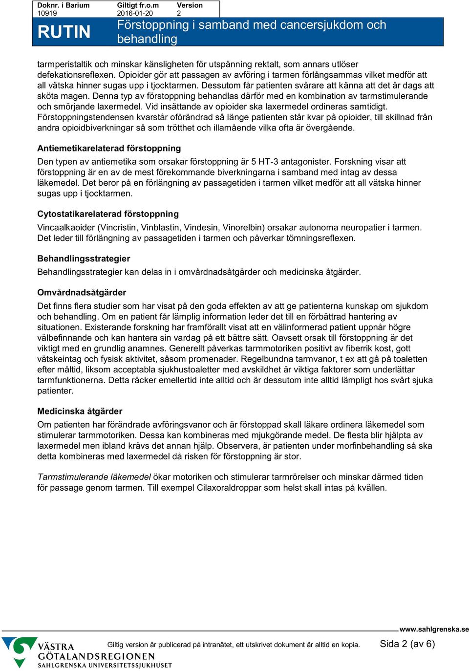 Denna typ av förstoppning behandlas därför med en kombination av tarmstimulerande och smörjande laxermedel. Vid insättande av opioider ska laxermedel ordineras samtidigt.