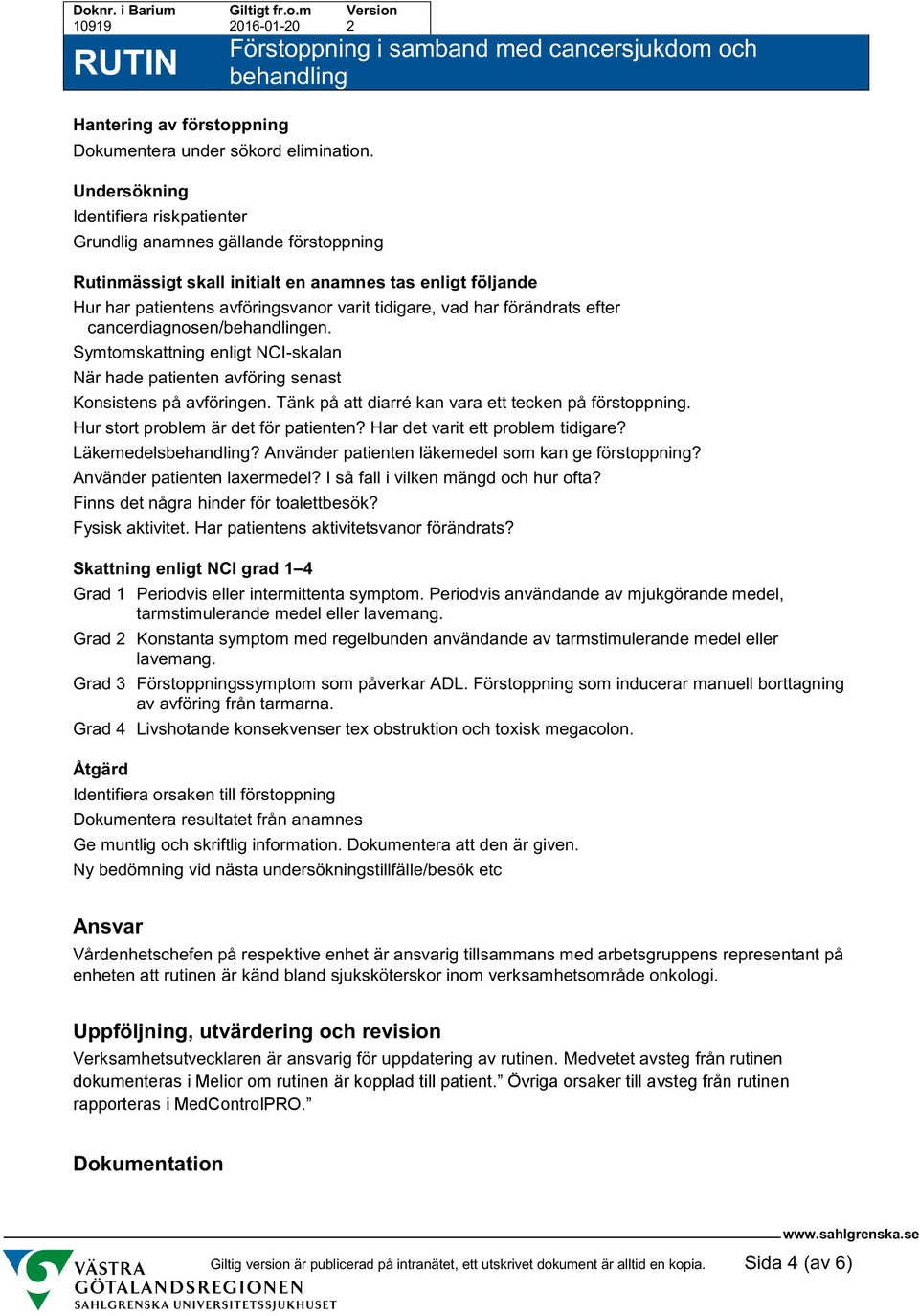 förändrats efter cancerdiagnosen/en. Symtomskattning enligt NCI-skalan När hade patienten avföring senast Konsistens på avföringen. Tänk på att diarré kan vara ett tecken på förstoppning.