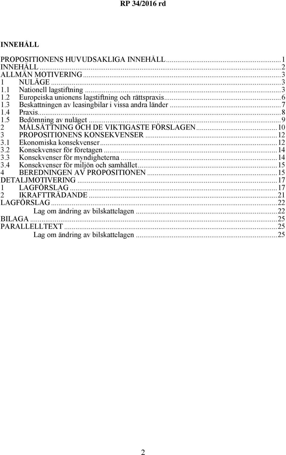 1 Ekonomiska konsekvenser...12 3.2 Konsekvenser för företagen...14 3.3 Konsekvenser för myndigheterna...14 3.4 Konsekvenser för miljön och samhället...15 4 BEREDNINGEN AV PROPOSITIONEN.