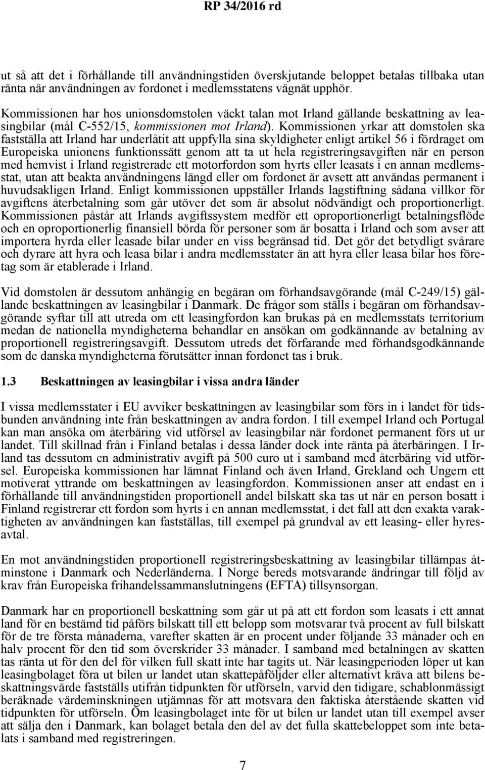 Kommissionen yrkar att domstolen ska fastställa att Irland har underlåtit att uppfylla sina skyldigheter enligt artikel 56 i fördraget om Europeiska unionens funktionssätt genom att ta ut hela