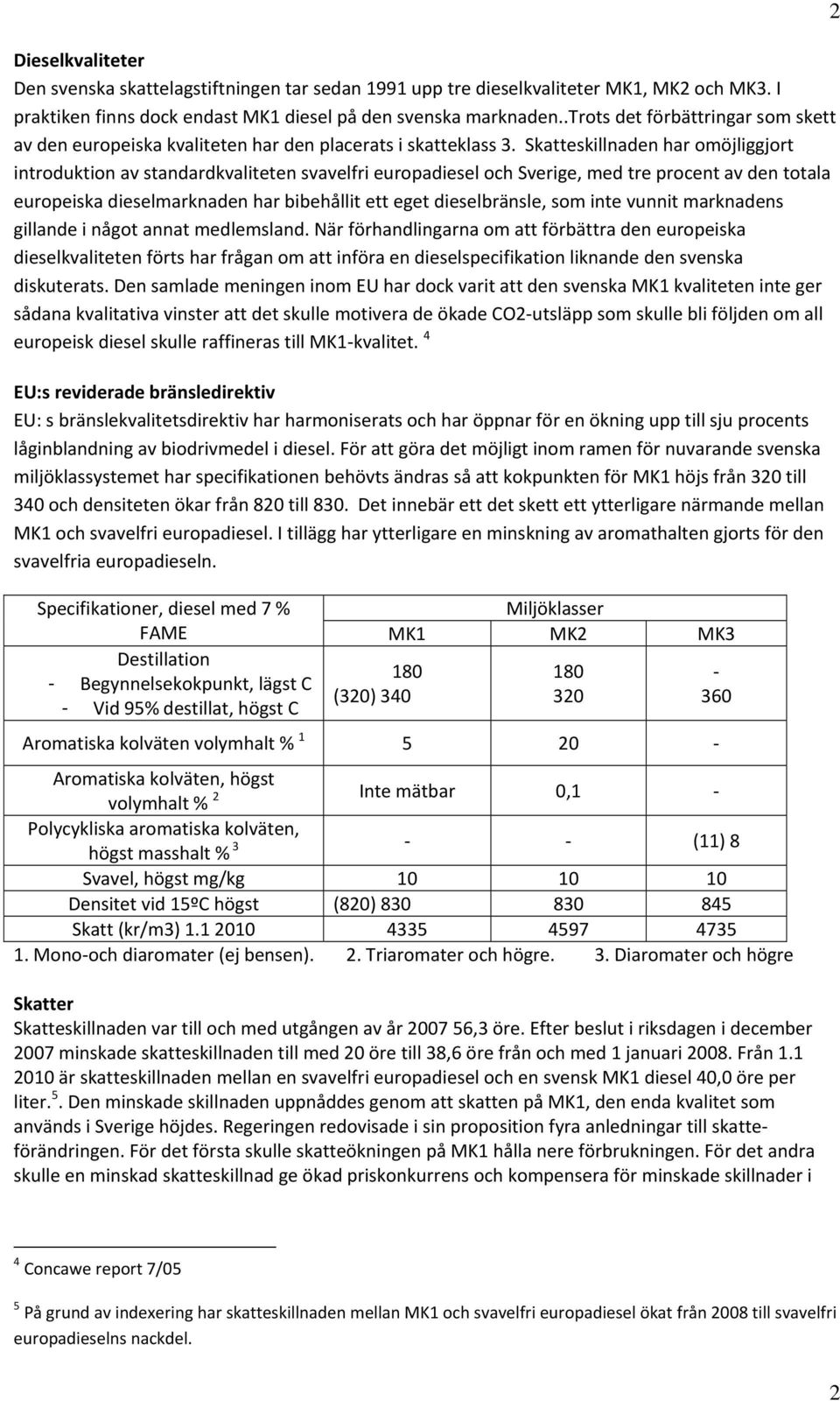 Skatteskillnaden har omöjliggjort introduktion av standardkvaliteten svavelfri europadiesel och Sverige, med tre procent av den totala europeiska dieselmarknaden har bibehållit ett eget