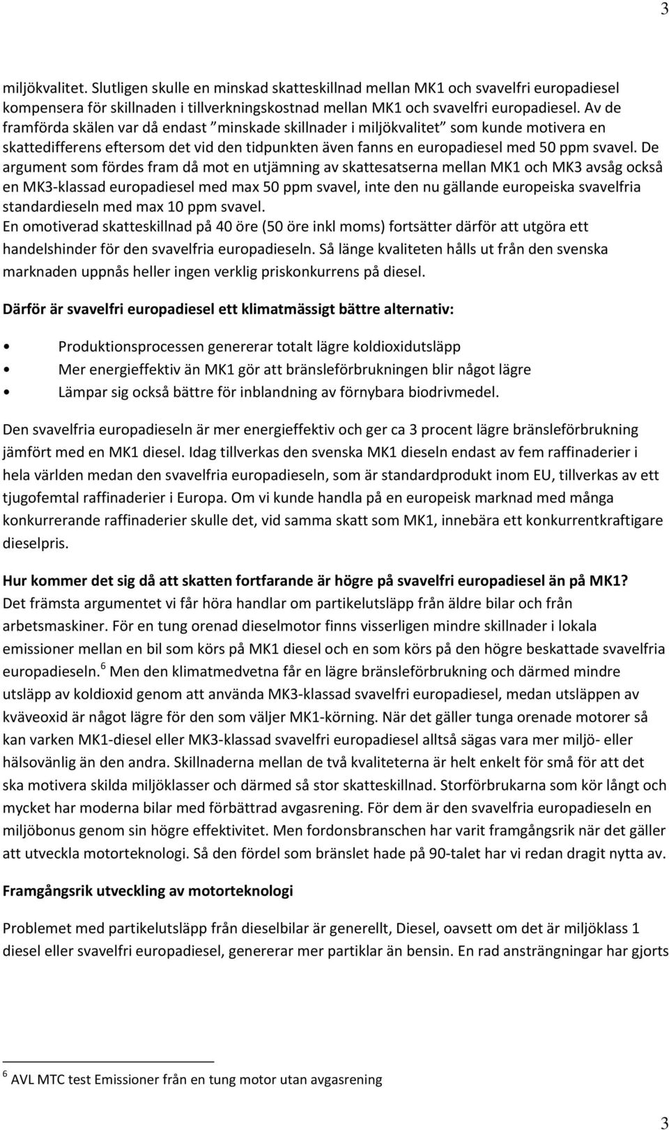 De argument som fördes fram då mot en utjämning av skattesatserna mellan MK1 och MK3 avsåg också en MK3 klassad europadiesel med max 50 ppm svavel, inte den nu gällande europeiska svavelfria