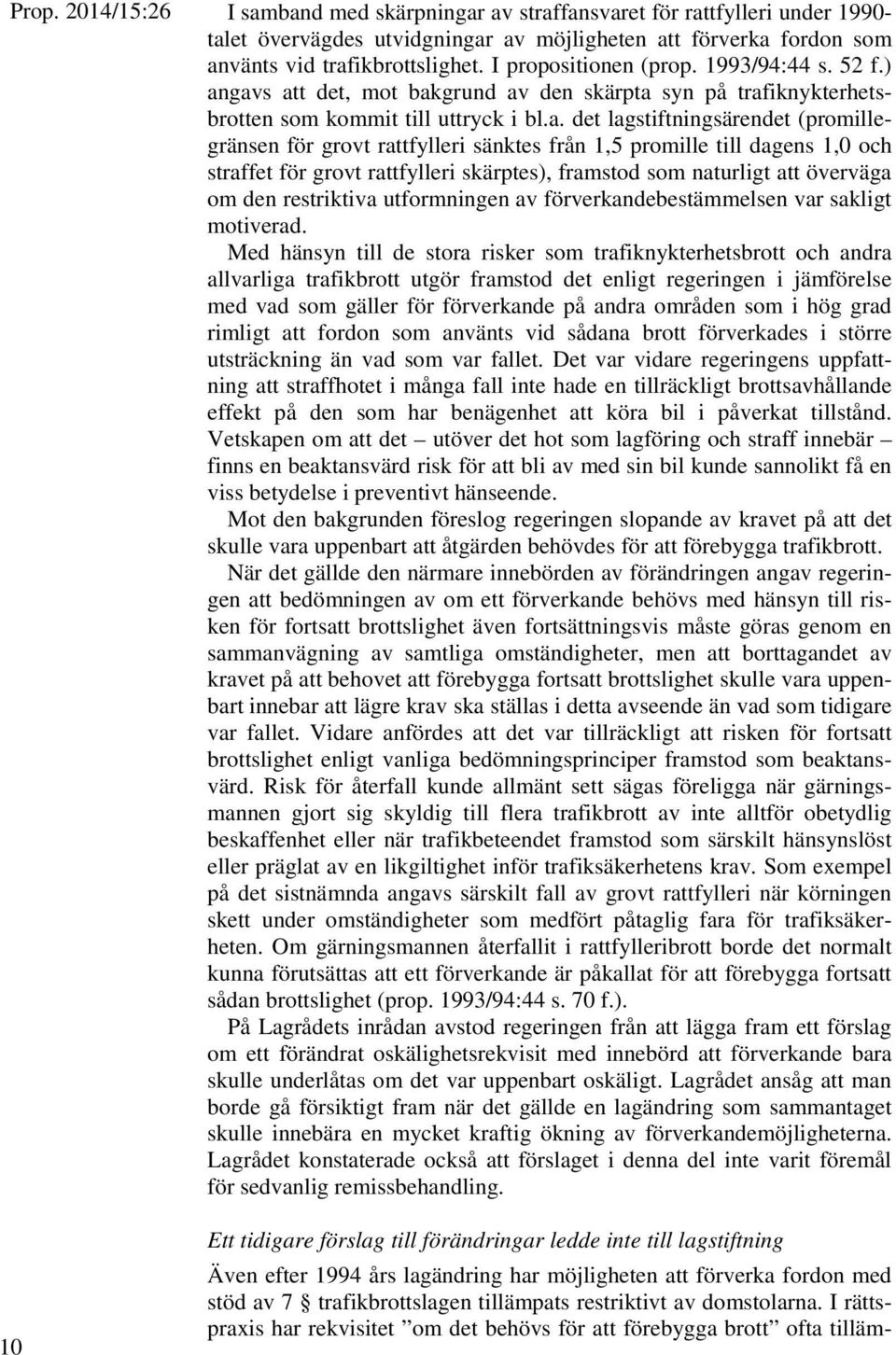 gavs att det, mot bakgrund av den skärpta syn på trafiknykterhetsbrotten som kommit till uttryck i bl.a. det lagstiftningsärendet (promillegränsen för grovt rattfylleri sänktes från 1,5 promille till