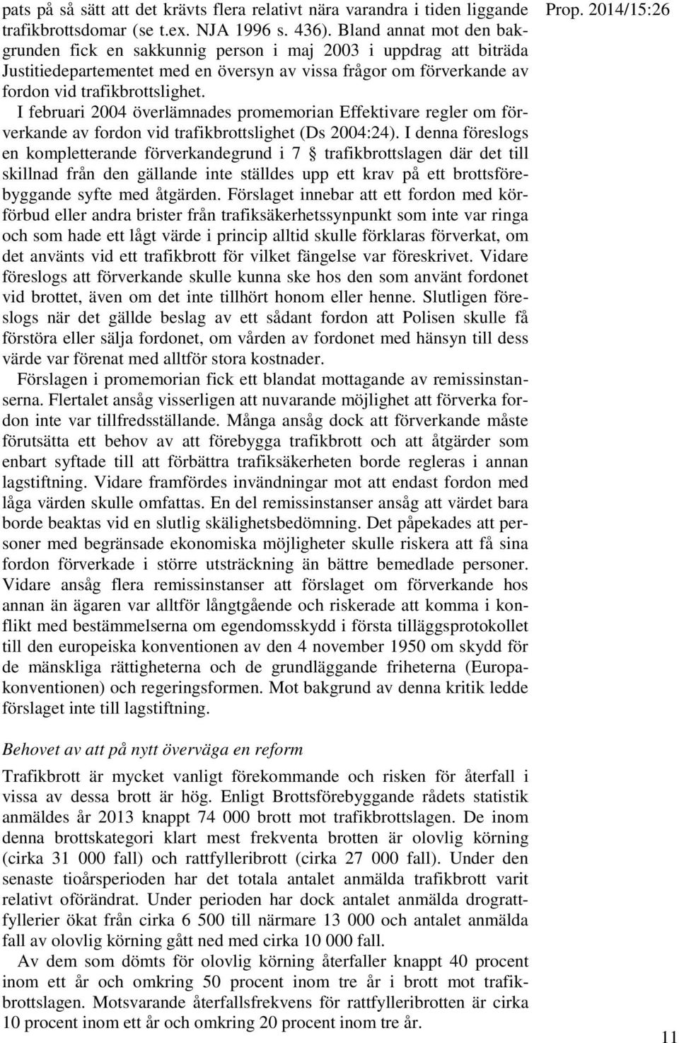 I februari 2004 överlämnades promemorian Effektivare regler om förverkande av fordon vid trafikbrottslighet (Ds 2004:24).