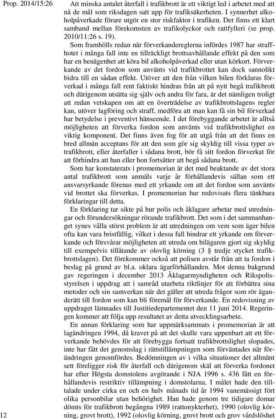 Som framhölls redan när förverkandereglerna infördes 1987 har straffhotet i många fall inte en tillräckligt brottsavhållande effekt på den som har en benägenhet att köra bil alkoholpåverkad eller