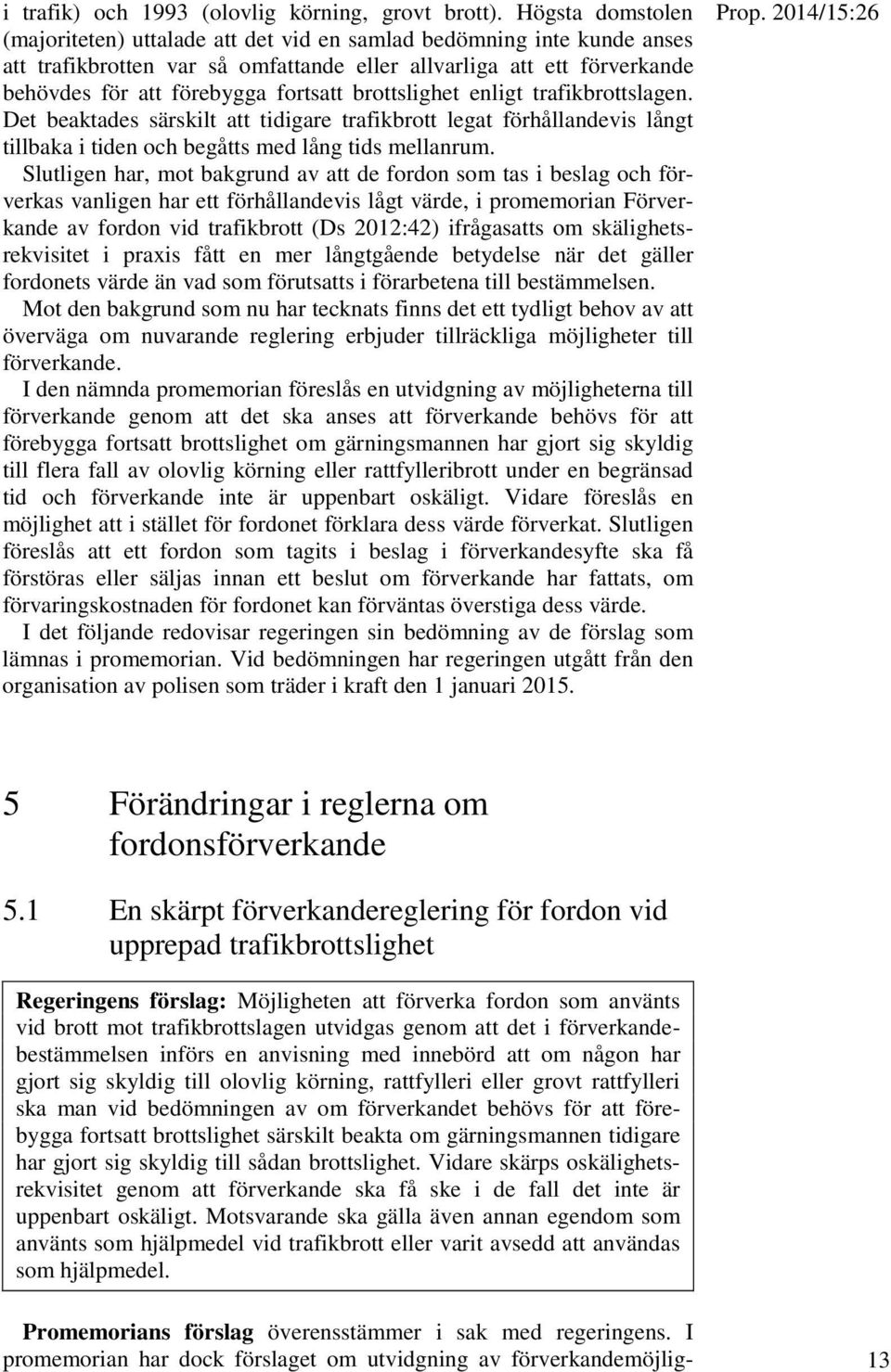 brottslighet enligt trafikbrottslagen. Det beaktades särskilt att tidigare trafikbrott legat förhållandevis långt tillbaka i tiden och begåtts med lång tids mellanrum.