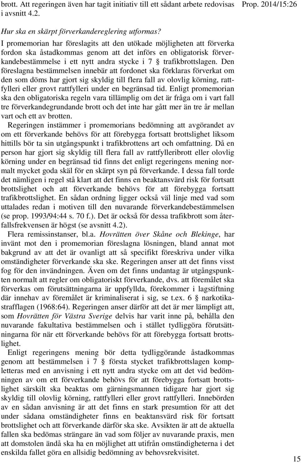Den föreslagna bestämmelsen innebär att fordonet ska förklaras förverkat om den som döms har gjort sig skyldig till flera fall av olovlig körning, rattfylleri eller grovt rattfylleri under en