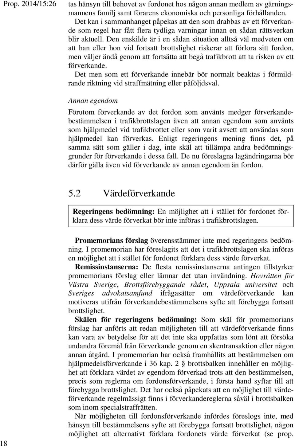 Den enskilde är i en sådan situation alltså väl medveten om att han eller hon vid fortsatt brottslighet riskerar att förlora sitt fordon, men väljer ändå genom att fortsätta att begå trafikbrott att