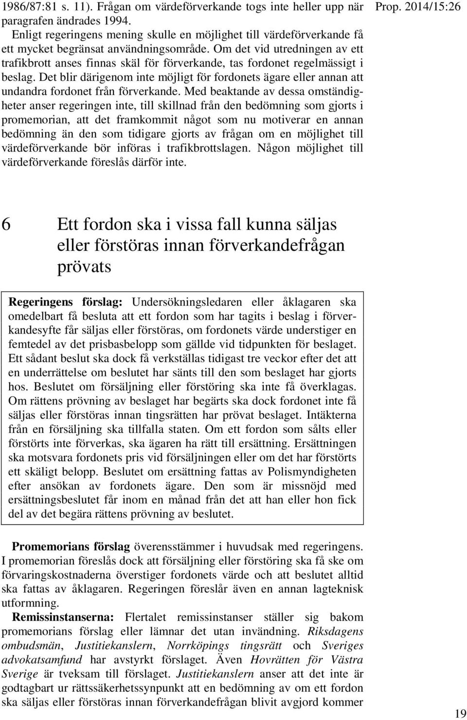 Om det vid utredningen av ett trafikbrott anses finnas skäl för förverkande, tas fordonet regelmässigt i beslag.